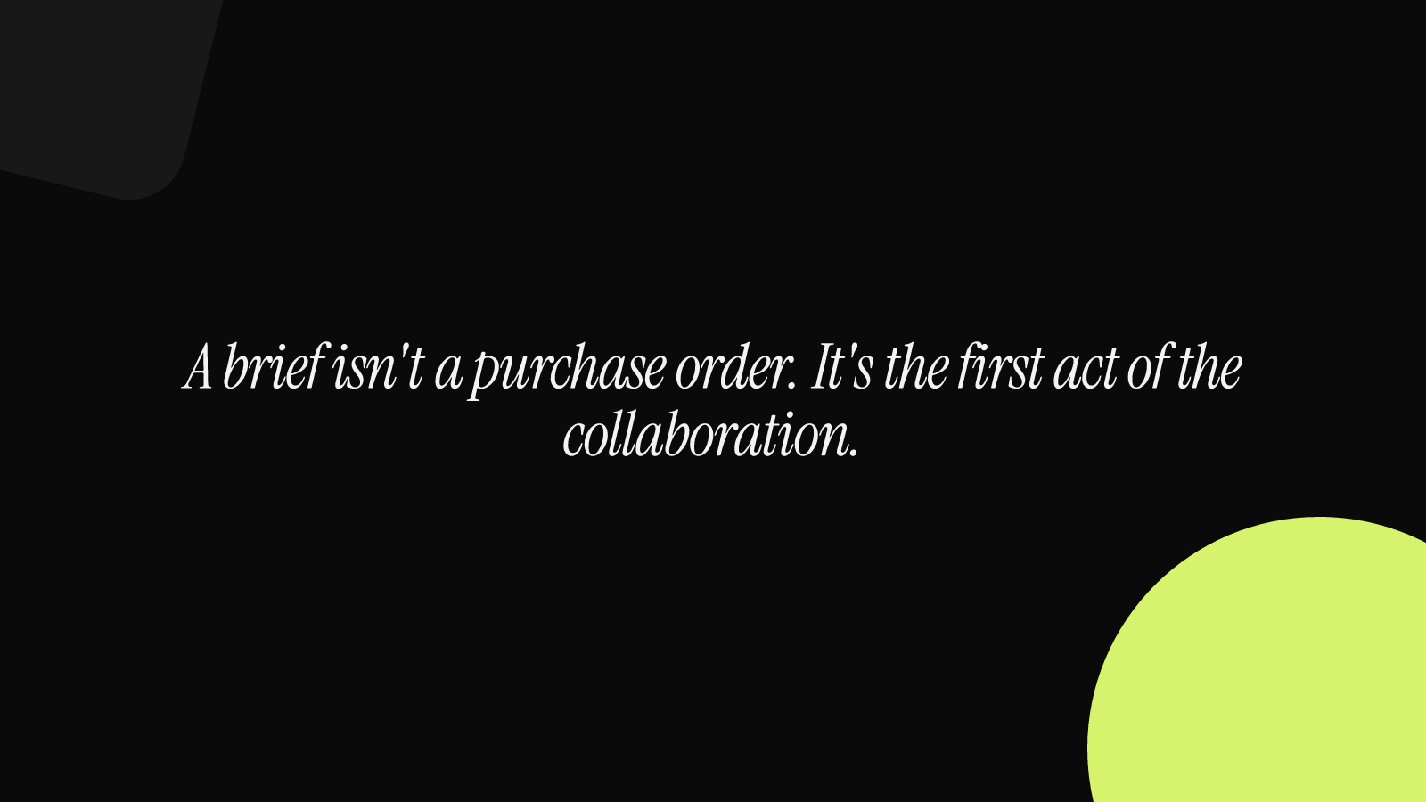 A brief isn't a purchase order. It's the first act of the collaboration.