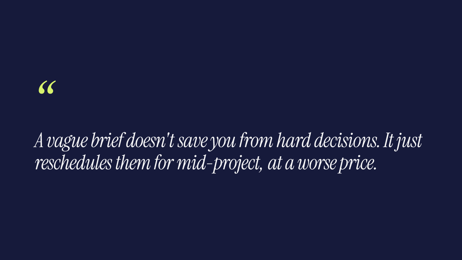 A vague brief doesn't save you from hard decisions. It just reschedules them for mid-project, at a worse price.
